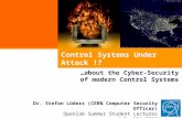 Control Systems Under Attack !? …about the Cyber-Security of modern Control Systems Dr. Stefan Lüders (CERN Computer Security Officer) Openlab Summer Student.