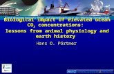 Biological impact of elevated ocean CO 2 concentrations: lessons from animal physiology and earth history Hans O. Pörtner.