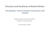 Structure and Synthesis of Robot Motion Introduction: Some Concepts in Dynamics and Control Subramanian Ramamoorthy School of Informatics 23 January, 2012.