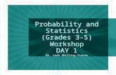 Probability and Statistics (Grades 3-5) Workshop DAY 1 Dr. Leah Shilling-Traina.