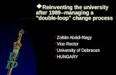 Reinventing the university after 1989--managing a "double-loop" change process  Zoltán Abádi-Nagy  Vice Rector  University of Debrecen  HUNGARY.