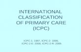 INTERNATIONAL CLASSIFICATION OF PRIMARY CARE (ICPC) ICPC-1: 1987, ICPC-2: 1998, ICPC-2-E: 2000, ICPC-2-R: 2005.