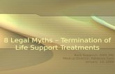 8 Legal Myths – Termination of Life Support Treatments Barb Supanich, RSM, MD Medical Director, Palliative Care January 10, 2008.