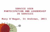 SERVICE USER PARTICIPATION AND LEADERSHIP IN SERVICES Mary O’Hagan, St Andrews, 2011.