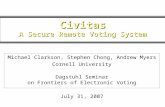 Civitas A Secure Remote Voting System Michael Clarkson, Stephen Chong, Andrew Myers Cornell University Dagstuhl Seminar on Frontiers of Electronic Voting.