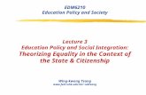 EDM6210 Education Policy and Society Lecture 3 Education Policy and Social Integration: Theorizing Equality in the Context of the State & Citizenship Wing-kwong.