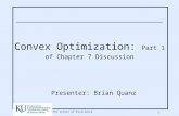 A KTEC Center of Excellence 1 Convex Optimization: Part 1 of Chapter 7 Discussion Presenter: Brian Quanz.