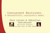 Concurrent Revisions: A deterministic concurrency model. Daan Leijen & Sebastian Burckhardt Microsoft Research (invited talk at FOOL 2010)