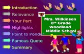Mrs. Wilkinson 8 th Grade Woodland Middle School Introduction Relevance Your Part Highlights Point to Ponder Famous Quote Summary.