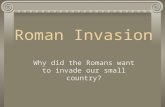Why did the Romans want to invade our small country? Roman Invasion.