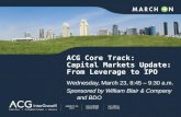 ACG Core Track: Capital Markets Update: From Leverage to IPO Wednesday, March 23, 8:45 – 9:30 a.m. Sponsored by William Blair & Company and BDO.