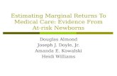 Estimating Marginal Returns To Medical Care: Evidence From At-risk Newborns Douglas Almond Joseph J. Doyle, Jr. Amanda E. Kowalski Heidi Williams.