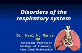 Disorders of the respiratory system Dr. Wael H. Mansy, MD Assistant Professor College of Pharmacy King Saud University.