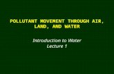 POLLUTANT MOVEMENT THROUGH AIR, LAND, AND WATER Introduction to Water Lecture 1.