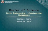 Seokman Jeong March 28, 2014.  Required courses -CVE 5073 Construction Cost Engineering -ENM 5200 Project Engineering -CVE 5074 Leading Construction.