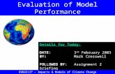 Details for Today: DATE:3 rd February 2005 BY:Mark Cresswell FOLLOWED BY:Assignment 2 briefing Evaluation of Model Performance 69EG3137 – Impacts & Models.