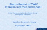 Data Communication Business Group Chunghwa Telecom September, 2002 Status Report of TWIX (TaiWan Internet eXchange) Speaker: Eugene L. Chang.