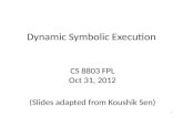 Dynamic Symbolic Execution CS 8803 FPL Oct 31, 2012 (Slides adapted from Koushik Sen) 1.
