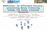 1 PReFilter: An Efficient Privacy-preserving Relay Filtering Scheme for Delay Tolerant Networks University of Waterloo & UOIT & INRIA Lille Presenter: