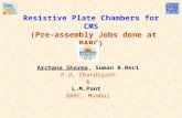 Resistive Plate Chambers for CMS (Pre-assembly Jobs done at BARC) Archana Sharma, Suman B.Beri P.U, Chandigarh & L.M.Pant BARC, Mumbai.