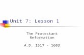 Unit 7: Lesson 1 The Protestant Reformation A.D. 1517 - 1603.