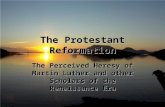The Protestant Reformation The Perceived Heresy of Martin Luther and other Scholars of the Renaissance Era.
