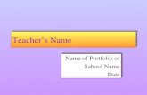 Teacher’s Name Name of Portfolio or School Name Date Name of Portfolio or School Name Date.