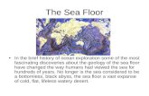 The Sea Floor In the brief history of ocean exploration some of the most fascinating discoveries about the geology of the sea floor have changed the way.