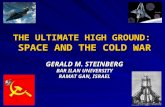 THE ULTIMATE HIGH GROUND: SPACE AND THE COLD WAR GERALD M. STEINBERG BAR ILAN UNIVERSITY RAMAT GAN, ISRAEL.