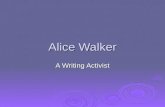 Alice Walker A Writing Activist. The Humble Beginnings  Feb. 9 th, 1944—Alice Walker is born to sharecropper parents (one of 9 children) in Eatonton,