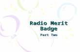 Radio Merit Badge Part Two. Radio Merit Badge Each scout must have their own answer sheet Each scout fills in their name and unit/troop number on each.