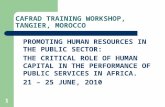 1 CAFRAD TRAINING WORKSHOP, TANGIER, MOROCCO PROMOTING HUMAN RESOURCES IN THE PUBLIC SECTOR: THE CRITICAL ROLE OF HUMAN CAPITAL IN THE PERFORMANCE OF PUBLIC.