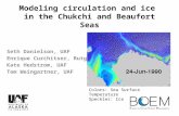 Modeling circulation and ice in the Chukchi and Beaufort Seas Seth Danielson, UAF Enrique Curchitser, Rutgers Kate Hedstrom, UAF Tom Weingartner, UAF Colors: