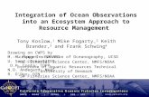 Integration of Ocean Observations into an Ecosystem Approach to Resource Management Tony Koslow, 1 Mike Fogarty, 2 Keith Brander, 3 and Frank Schwing 4.