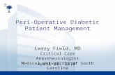 Peri-Operative Diabetic Patient Management Larry Field, MD Critical Care Anesthesiologist Medical University of South Carolina April 20, 2010.