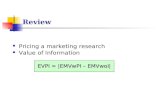 Review Pricing a marketing research Value of Information EVPI = |EMVwPI – EMVwoI|