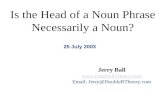 Is the Head of a Noun Phrase Necessarily a Noun? 25 July 2003 Jerry Ball  Email: Jerry@DoubleRTheory.com.
