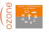 Ozone's Presentation to EU- Mesh. Ozone presentation  French Wireless ISP Founded in 2004...  Goal : allow “Everywhere, EveryTime, Cheap and Effective.