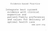 Evidence-based Practice Integrate best current evidence with clinical expertise and patient/family preferences and values for delivery of optimal health.