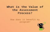 What is the Value of the Assessment Process? How does it benefit my program?