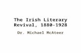 The Irish Literary Revival, 1880- 1928 Dr. Michael McAteer.