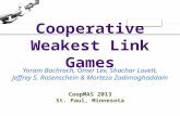 Cooperative Weakest Link Games Yoram Bachrach, Omer Lev, Shachar Lovett, Jeffrey S. Rosenschein & Morteza Zadimoghaddam CoopMAS 2013 St. Paul, Minnesota.