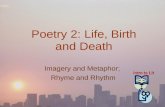 Poetry 2: Life, Birth and Death Imagery and Metaphor; Rhyme and Rhythm.