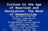 Culture in the Age of Reaction and Revolution: The Mood of Romanticism At the end of the 18 th century, Romanticism challenges the Enlightenment’s preoccupation.