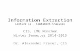 Information Extraction Lecture 11 – Sentiment Analysis CIS, LMU München Winter Semester 2014-2015 Dr. Alexander Fraser, CIS.