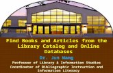 1 Find Books and Articles from the Library Catalog and Online Databases Dr. Jun Wang Professor of Library & Information Studies Coordinator of Bibliographic.