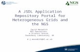 A JSDL Application Repository Portal for Heterogeneous Grids and the NGS David Meredith NGS Operations, e-Science Centre, Daresbury Laboratory, UK d.j.meredith@dl.ac.uk.