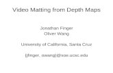 Video Matting from Depth Maps Jonathan Finger Oliver Wang University of California, Santa Cruz {jfinger, owang}@soe.ucsc.edu.