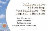 CNI 2003/Herlocker, Jung, and Webster1 Collaborative Filtering: Possibilities for Digital Libraries Jon Herlocker Janet Webster Seikyung Jung Oregon State.