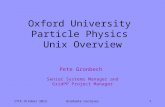 17th October 2013Graduate Lectures1 Oxford University Particle Physics Unix Overview Pete Gronbech Senior Systems Manager and GridPP Project Manager.